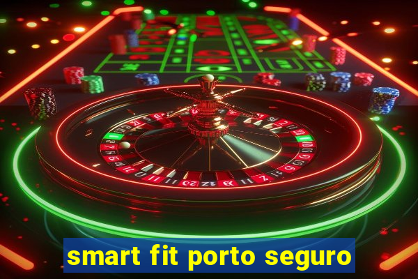 smart fit porto seguro